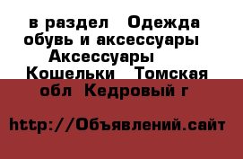  в раздел : Одежда, обувь и аксессуары » Аксессуары »  » Кошельки . Томская обл.,Кедровый г.